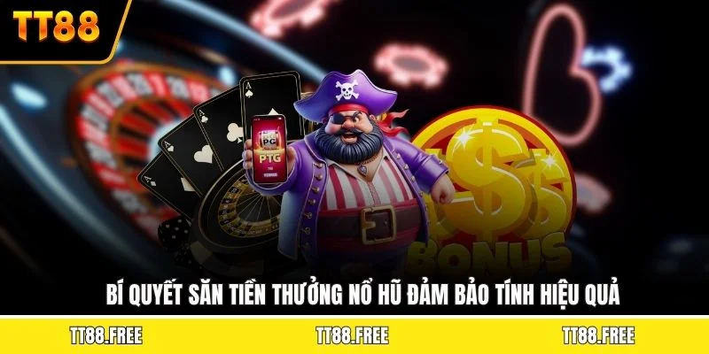 Bí quyết săn tiền thưởng nổ hũ đảm bảo tính hiệu quả