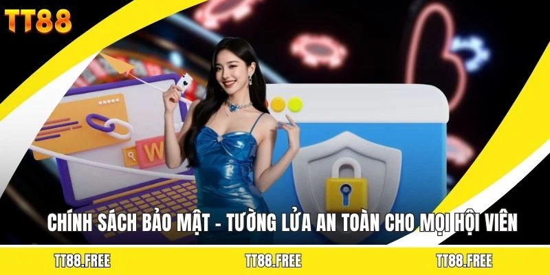 Chính Sách Bảo Mật - Tường Lửa An Toàn Cho Mọi Hội Viên