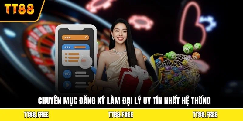 Chuyên mục đăng ký làm đại lý uy tín nhất hệ thống