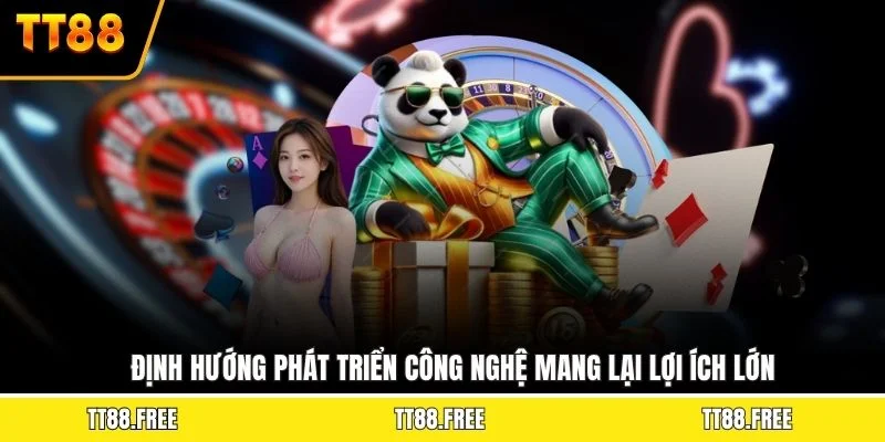 Định hướng phát triển công nghệ mang lại lợi ích lớn