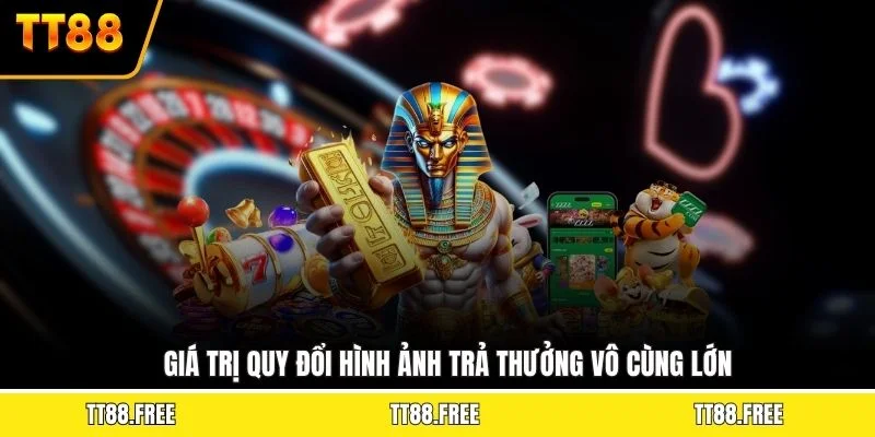 Giá trị quy đổi hình ảnh trả thưởng vô cùng lớn