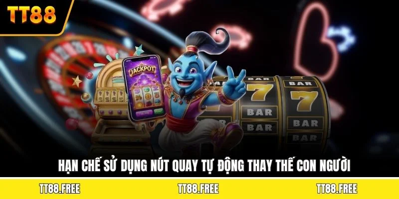 Hạn chế sử dụng nút quay tự động thay thế con người