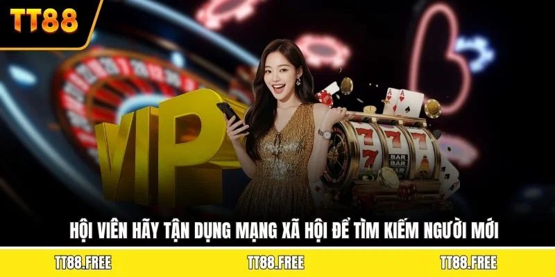 Hội viên hãy tận dụng mạng xã hội để tìm kiếm người mới
