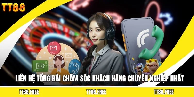 Liên Hệ Tổng Đài Chăm Sóc Khách Hàng Chuyên Nghiệp Nhất
