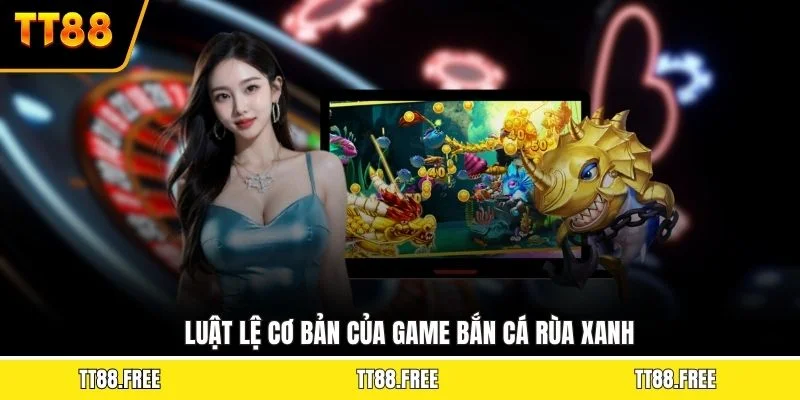 Luật lệ cơ bản của game bắn cá rùa xanh