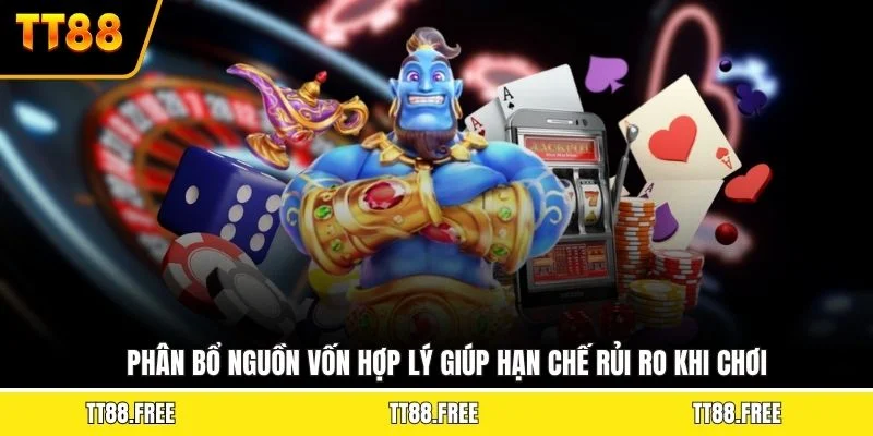 Phân bổ nguồn vốn hợp lý giúp hạn chế rủi ro khi chơi