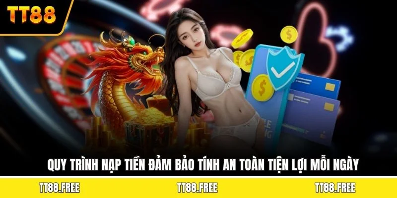 Quy trình nạp tiền đảm bảo tính an toàn tiện lợi mỗi ngày
