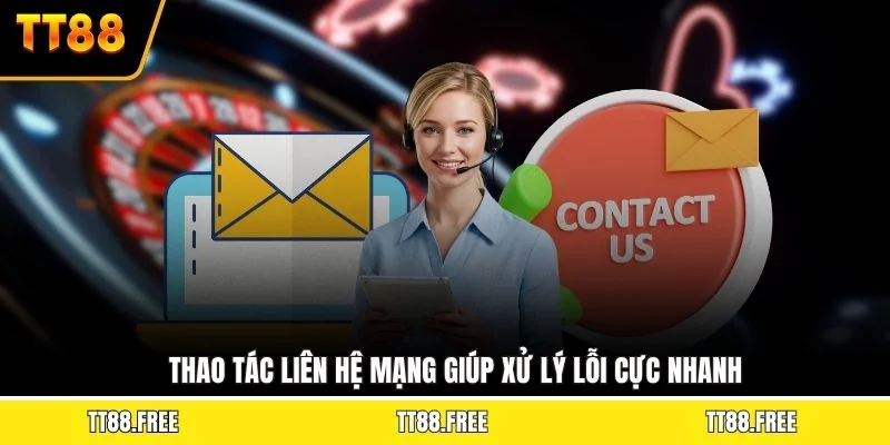 Thao tác liên hệ mạng giúp xử lý lỗi cực nhanh