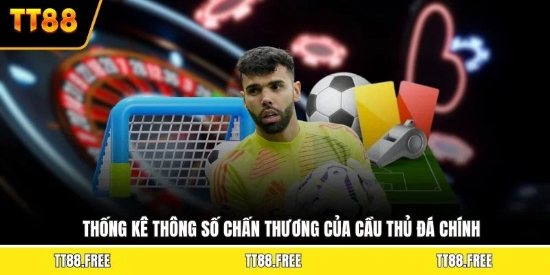 Thống kê thông số chấn thương của cầu thủ đá chính