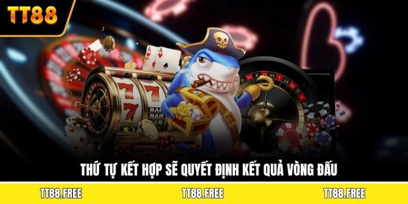 Thứ tự kết hợp sẽ quyết định kết quả vòng đấu